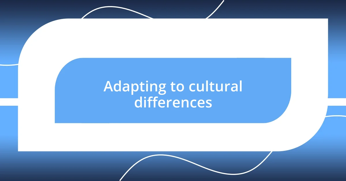 Adapting to cultural differences