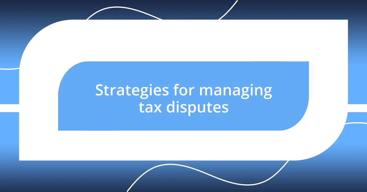 Strategies for managing tax disputes